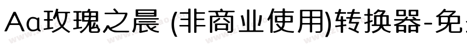 Aa玫瑰之晨 (非商业使用)转换器字体转换
